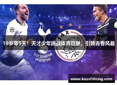 19岁零5天！天才少年挑战体育巨擘，引领青春风暴