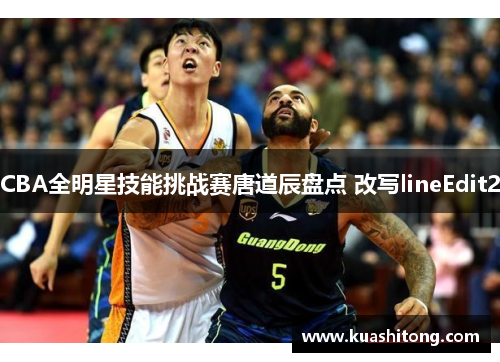 CBA全明星技能挑战赛唐道辰盘点 改写lineEdit2