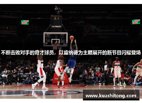 不断击败对手的奇才球员，以肯纳德为主题展开的新节目闪耀登场